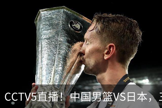CCTV5直播！中国男篮VS日本，三将确定不打，胡明轩担大梁，郭士强下军令状